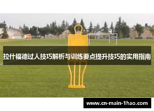 拉什福德过人技巧解析与训练要点提升技巧的实用指南