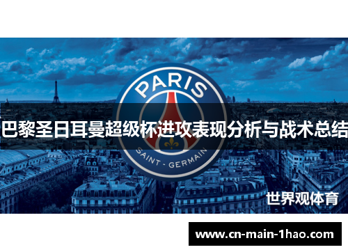 巴黎圣日耳曼超级杯进攻表现分析与战术总结 巴黎圣日耳曼超级杯进攻表现分析与战术总结