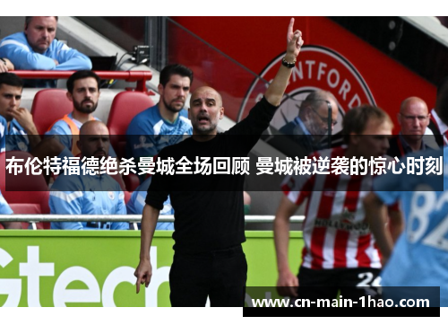 布伦特福德绝杀曼城全场回顾 曼城被逆袭的惊心时刻
