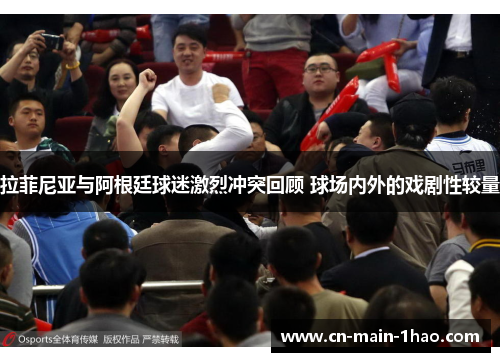 拉菲尼亚与阿根廷球迷激烈冲突回顾 球场内外的戏剧性较量 拉菲尼亚与阿根廷球迷激烈冲突回顾 球场内外的戏剧性较量