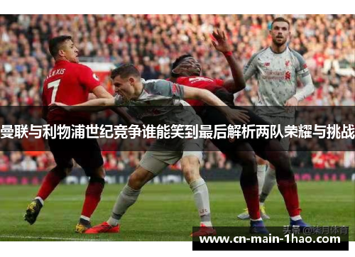 曼联与利物浦世纪竞争谁能笑到最后解析两队荣耀与挑战