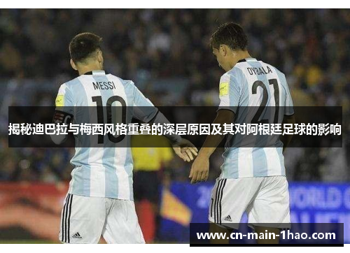 揭秘迪巴拉与梅西风格重叠的深层原因及其对阿根廷足球的影响 揭秘迪巴拉与梅西风格重叠的深层原因及其对阿根廷足球的影响
