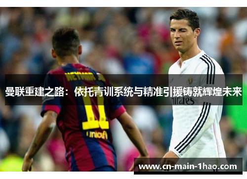 曼联重建之路：依托青训系统与精准引援铸就辉煌未来