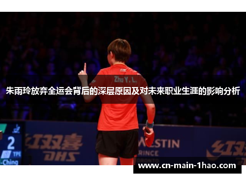 朱雨玲放弃全运会背后的深层原因及对未来职业生涯的影响分析