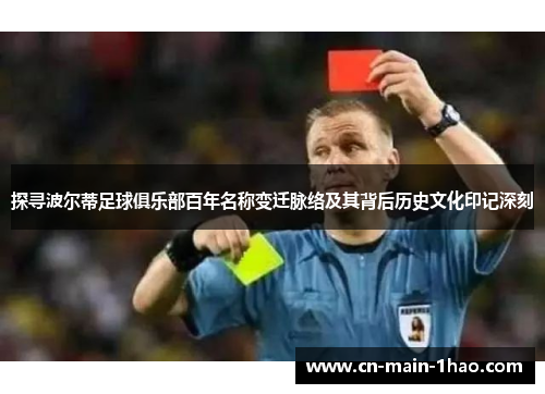 探寻波尔蒂足球俱乐部百年名称变迁脉络及其背后历史文化印记深刻 探寻波尔蒂足球俱乐部百年名称变迁脉络及其背后历史文化印记深刻