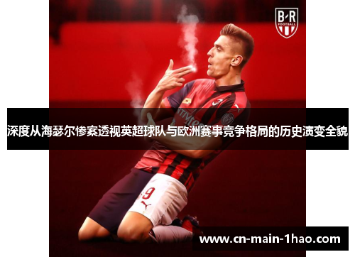 深度从海瑟尔惨案透视英超球队与欧洲赛事竞争格局的历史演变全貌 深度从海瑟尔惨案透视英超球队与欧洲赛事竞争格局的历史演变全貌