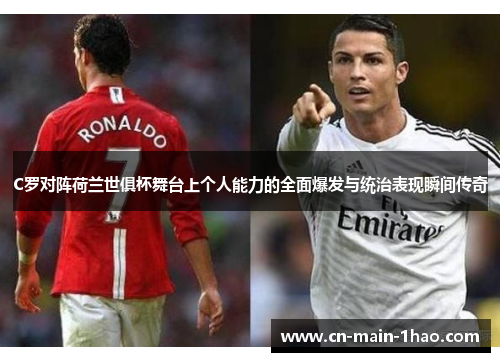 C罗对阵荷兰世俱杯舞台上个人能力的全面爆发与统治表现瞬间传奇