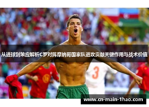 从进球到策应解析C罗对阵摩纳哥国家队进攻贡献关键作用与战术价值