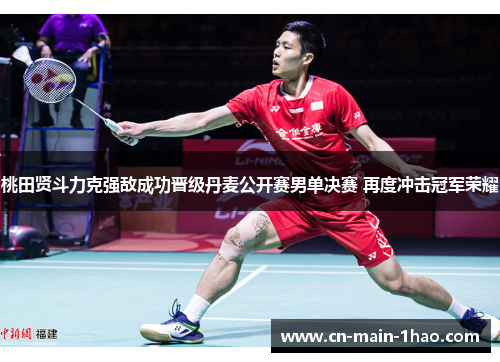 桃田贤斗力克强敌成功晋级丹麦公开赛男单决赛 再度冲击冠军荣耀