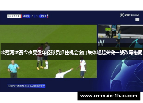 欧冠淘汰赛今夜复盘年轻球员抓住机会窗口集体崛起关键一战改写格局
