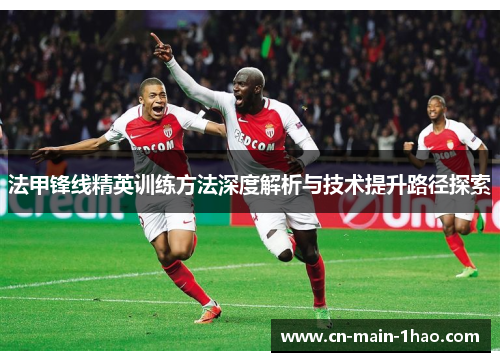 法甲锋线精英训练方法深度解析与技术提升路径探索 法甲锋线精英训练方法深度解析与技术提升路径探索