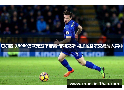 切尔西以5000万欧元签下若昂·菲利克斯 将加拉格尔交易纳入其中 切尔西以5000万欧元签下若昂·菲利克斯 将加拉格尔交易纳入其中