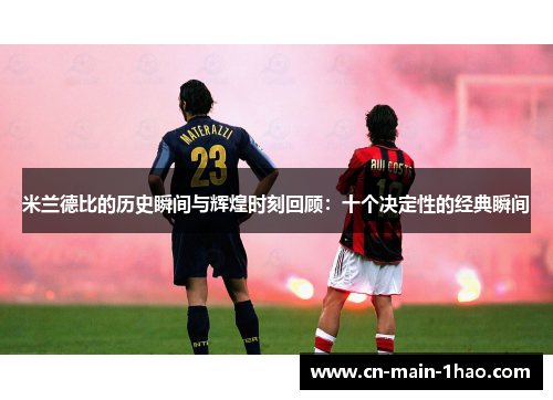 米兰德比的历史瞬间与辉煌时刻回顾：十个决定性的经典瞬间