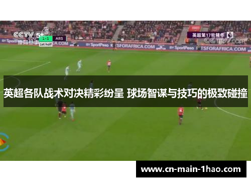 英超各队战术对决精彩纷呈 球场智谋与技巧的极致碰撞