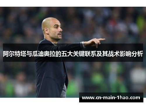 阿尔特塔与瓜迪奥拉的五大关键联系及其战术影响分析