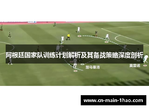 阿根廷国家队训练计划解析及其备战策略深度剖析