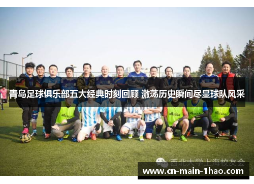 青岛足球俱乐部五大经典时刻回顾 激荡历史瞬间尽显球队风采